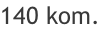 140 kom.