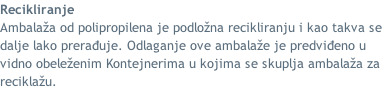 Recikliranje Ambalaža od polipropilena je podložna recikliranju i kao takva se  dalje lako prerađuje. Odlaganje ove ambalaže je predviđeno u  vidno obeleženim Kontejnerima u kojima se skuplja ambalaža za  reciklažu.