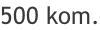 500 kom.